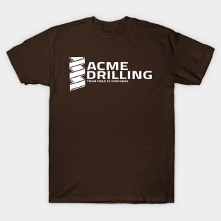 Acme Drilling - Your Hole Is Our Goal T-Shirt